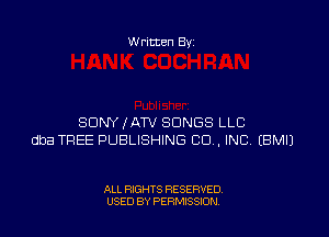 Written By

SONY (ATV SONGS LLC
dba TREE PUBLISHING CO. INC EBMIJ

ALL RIGHTS RESERVED
USED BY PERMISSION
