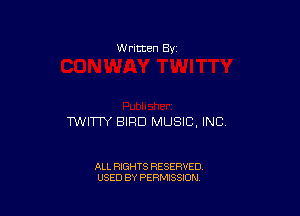W ritten 8v

TWITTY BIRD MUSIC, INC

ALL RIGHTS RESERVED
USED BY PERMISSION