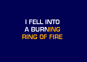 I FELL INTO
A BURNING

RING OF FIRE
