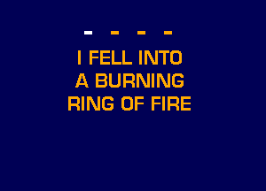 l FELL INTO
A BURNING

RING OF FIRE