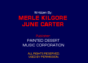 W ritten By

PAINTED DESERT
MUSIC CORPORATION

ALL RIGHTS RESERVED
USED BY PERMISSION
