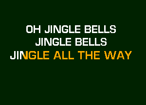 0H JINGLE BELLS
JINGLE BELLS

JINGLE ALL THE WAY