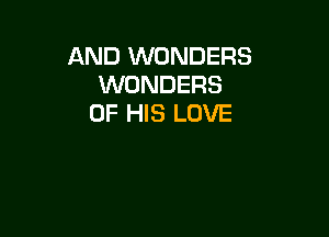 AND WONDERS
WONDERS
OF HIS LOVE