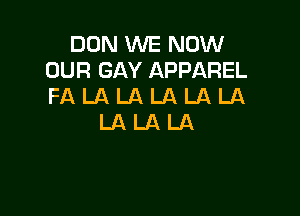 DON WE NOW
OUR GAY APPAREL
FA LA LA LA LA LA

LALALA