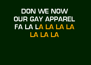 DON WE NOW
OUR GAY APPAREL
FA LA LA LA LA LA

LALALA