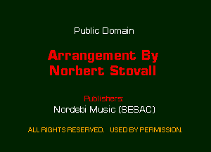 Public Domain

Nordebt MUSIC (SESACJ

ALL RIGHTS RESERVED, USED BY PERMISSION.