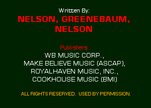 Written Byz

W8 MUSIC CORP.
MAKE BELIEVE MUSIC LASCAPJ.
RUYALHAVEN MUSIC. INC.
CUUKHUUSE MUSIC (BMIJ

ALL RIGHTS RESERVED. USED BY PERMISSION