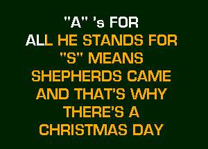 A '5 FOR
ALL HE STANDS FOR
3 MEANS
SHEPHERDS CAME
AND THAT'S WHY
THERE'S A
CHRISTMAS DAY