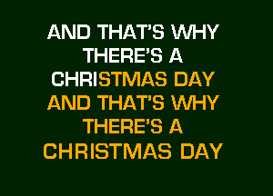 AND THAT'S WHY
THERE'S A
CHRISTMAS DAY

AND THAT'S WHY
THERE'S A

CHRISTMAS DAY