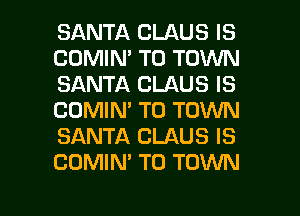 SANTA CLAUS IS
COMIN' TO TOWN
SANTA CLAUS IS
COMIN' TO TOWN
SANTA CLAUS IS
COMIM TO TOWN

g