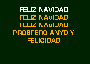 FELIZ NAVIDAD
FELIZ NAVIDAD
FELIZ NAVIDAD

PROSPERO ANYO Y
FELICIDAD