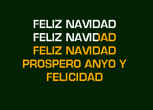 FELIZ NAVIDAD
FELIZ NAVIDAD
FELIZ NLWIDAD

PROSPERO ANYO Y
FELICIDAD