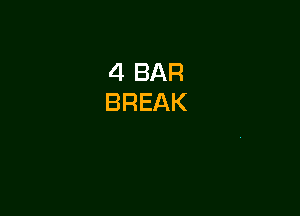 4 BAR
BREAK