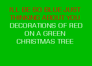 DECORATIONS OF RED
ON A GREEN
CHRISTMAS TR EE