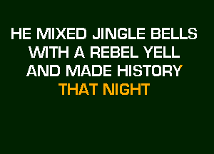 HE MIXED JINGLE BELLS
WITH A REBEL YELL
AND MADE HISTORY

THAT NIGHT