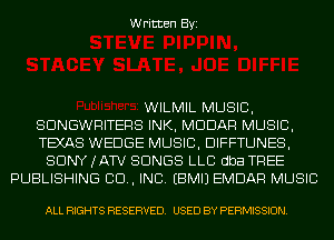 Written Byi

WILMIL MUSIC,
SDNGWRITERS INK, MDDAR MUSIC,
TEXAS WEDGE MUSIC, DIFFTUNES,
SONY (ATV SONGS LLC dba TREE
PUBLISHING CD, INC. EBMIJ EMDAR MUSIC

ALL RIGHTS RESERVED. USED BY PERMISSION.