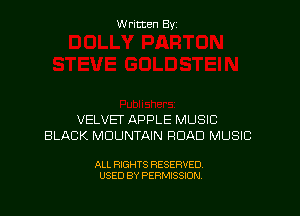 Written By

VELVET APPLE MUSIC
BLACK MOUNTAIN ROAD MUSIC

ALL RIGHTS RESERVED
USED BY PERMISSION