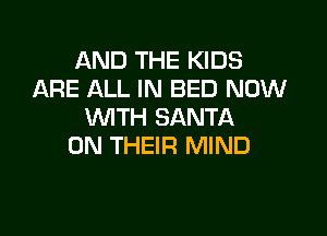 AND THE KIDS
ARE ALL IN BED NOW
WTH SANTA

ON THEIR MIND