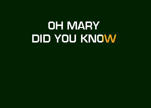 0H MARY
DID YOU KNOW