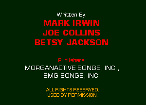 W ritten By

MDRGANACTIVE SONGS, INC,
BMG SONGS, INC

ALL RIGHTS RESERVED
USED BY PERMISSIDN