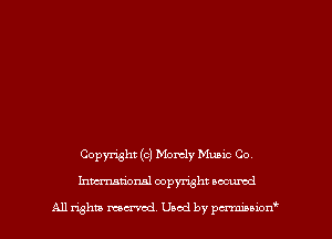 Copyright (c) Momly Music Co,
Inmtionsl copyright uocumd

All rights mex-acd. Used by pmswn'