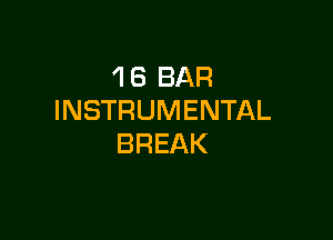 'I 6 BAR
INSTRUMENTAL

BREAK