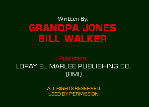 Written Byz

LORAY EL MARLEE PUBLISHING CU
(BMIJ

ALL RIGHTS RESERVED,
USED BY PERMISSION.
