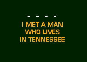l MET A MAN

WHO LIVES
IN TENNESSEE