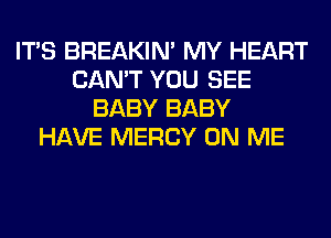 ITS BREAKIN' MY HEART
CAN'T YOU SEE
BABY BABY
HAVE MERCY ON ME