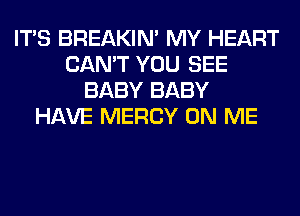 ITS BREAKIN' MY HEART
CAN'T YOU SEE
BABY BABY
HAVE MERCY ON ME