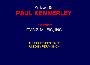 Written By

IRVING MUSIC, INC

ALL RIGHTS RESERVED
USED BY PERMISSION
