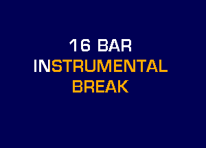 1 6 BAR
INSTRUMENTAL

BREAK