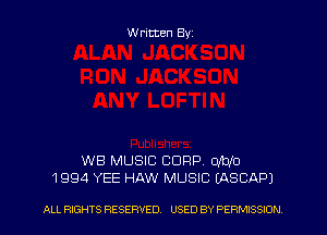 Written Byz

WB MUSIC CORP. 0M0

1 994 YEE HAW MUSIC (ASCAPJ

ALL RIGHTS RESERVED. USED BY PE RMISSION