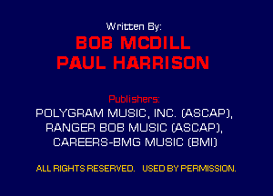 W ritten Byz

PDLYGFIAM MUSIC, INC. (ASCAPJ.
RANGER BUB MUSIC IASCAPJ.
CAREERS-BMG MUSIC (BMIJ

ALL RIGHTS RESERVED. USED BY PERMISSION