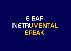 8 BAR

INSTRUMENTAL
BREAK