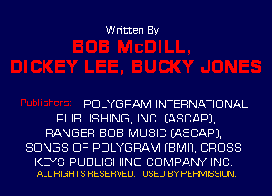 Written Byi

PDLYGRAM INTERNATIONAL
PUBLISHING, INC. IASCAPJ.
RANGER BUB MUSIC IASCAPJ.
SONGS OF PDLYGRAM EBMIJ. CROSS

KEYS PUBLISHING BDMPANY INC.
ALL RIGHTS RESERVED. USED BY PERMISSION.