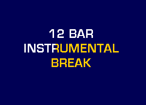 'I 2 BAR
INSTRUMENTAL

BREAK