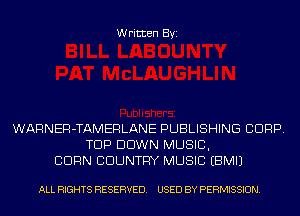 Written Byi

WARNER-TAMERLANE PUBLISHING CORP.
TOP DOWN MUSIC,
BURN COUNTRY MUSIC EBMIJ

ALL RIGHTS RESERVED. USED BY PERMISSION.