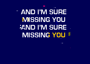 - AND I'M SURE
MISSING YOU
mama I'M SURE

MISSING YOU