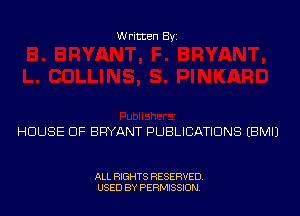 Written Byi

HOUSE OF BRYANT PUBLICATIONS EBMIJ

ALL RIGHTS RESERVED.
USED BY PERMISSION.