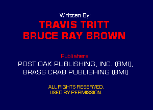 W ritten Byz

POST OAK PUBLISHING, INC, (BMIJ.
BRASS CRAB PUBLISHING (BMIJ

ALL RIGHTS RESERVED.
USED BY PERMISSION