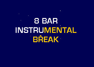 8 BAR.
INSTRUMENTAL

BQEAK