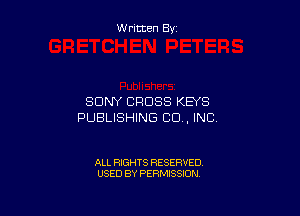 W ritten By

SONY CROSS KEYS

PUBLISHING CO, INC

ALL RIGHTS RESERVED
USED BY PERMISSION