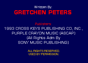 Written Byi

1993 CROSS KEYS PUBLISHING CID, IND,
PURPLE CRAYDN MUSIC IASCAPJ
(All Rights Adm By
SONY MUSIC PUBLISHING)

ALL RIGHTS RESERVED.
USED BY PERMISSION.