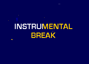 INSTRUMENTAL

BREAK