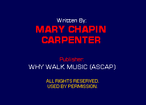 W ritcen By

WHY WALK MUSIC IASCAPJ

ALL RIGHTS RESERVED
USED BY PERMISSION