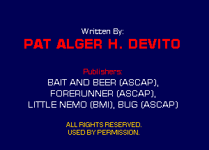 W ritten Byz

BAIT AND BEER (ASCAPJ.
FDHEFIUNNER (ASCAPJ.
LITTLE NEMD (BMIJ. BUG (ASCAPJ

ALL RIGHTS RESERVED.
USED BY PERMISSION