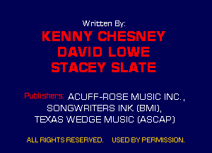 W ritten Byz

ACUFF-PDSE MUSIC INC .
SDNGWRITERS INK EBMIJ.
TEXAS WEDGE MUSIC (ASCAPI

ALL RIGHTS RESERVED. USED BY PERMISSION
