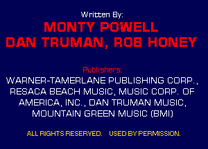 Written Byi

WARNER-TAMERLANE PUBLISHING CORP,
RESACA BEACH MUSIC, MUSIC CORP. OF
AMERICA, INC, DAN TRUMAN MUSIC,
MOUNTAIN GREEN MUSIC EBMIJ

ALL RIGHTS RESERVED. USED BY PERMISSION.