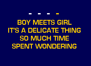 BOY MEETS GIRL
ITS A DELICATE THING
SO MUCH TIME
SPENT WONDERING